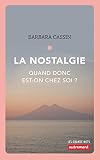 La nostalgie: Quand donc est-on chez soi ? - Barbara Cassin 