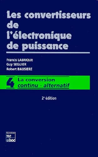 Les convertisseurs de l'électronique de puissance: Vol 4 : la conversion continu - alternatif (2e...