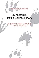 En Nombre de la Animalidad : De Caballos, Perros, Humanos y Otros Animales 1677667265 Book Cover
