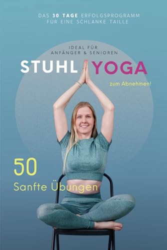 Stuhl Yoga zum Abnehmen: 50 Sanfte Übungen - Ideal für Anfänger & Senioren | Die 30 Tage Erfolgschallenge für eine schlanke Taille Stuhl Yoga zum Abnehmen: 50 Sanfte Übungen - Ideal für Anfänger & Senioren | Die 30 Tage Erfolgschallenge für eine schlanke Taille