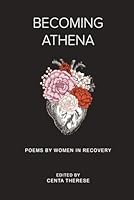 Becoming Athena: Poems by Women in Recovery B0DCSYMZF9 Book Cover