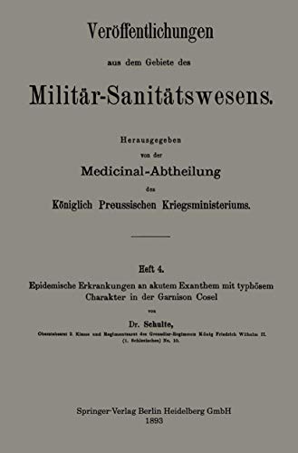Epidemische Erkrankungen an Akutem Exanthem mit Typhösem Charakter in der Garnison Cosel: Heft 4 (Veröffentlichungen aus dem Gebiete des Militär-Sanitätswesens)
