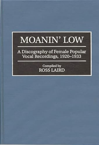 Moanin' Low: A Discography of Female Popular Vocal Recordings, 1920-1933 (Discographies: Association for Recorded...