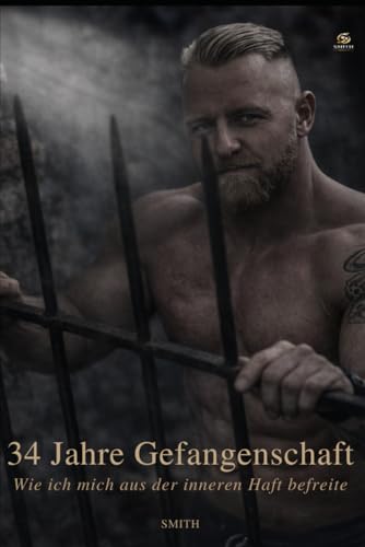 34 Jahre Gefangenschaft: Wie ich mich aus der inneren Haft befreite (German Edition)