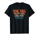 Yeah, Well you know, That's Just Like Your Opinion, Man meme T-Shirt