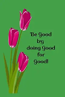Be Good By Doing Good For Good!: Notebook and Journal