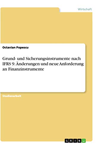 Grund- und Sicherungsinstrumente nach IFRS 9. Änderungen und neue Anforderung an Finanzinstrumente (German Edition)
