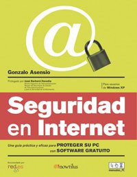 Seguridad En Internet / Security in the Internet: Una Guia Practica Y Eficaz Para Proteger Su PC Con Software Gratuito / a Practical and Efficient Guide to Protect Your PC With Free Software