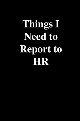 Things I Need To Report to HR: Office Gift For Coworker, Humor Notebook, Joke Journal, Cool Stuff, Perfect Motivational Gag Gift - lined notebook (Fucking Brilliant Notebooks)