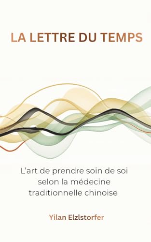 La lettre du temps: L’art de prendre soin de soi selon la médecine traditionnelle chinoise