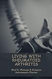 Living With Rheumatoid Arthritis: How To Manage A Common Autoimmune Disease - Pierre Whitter 