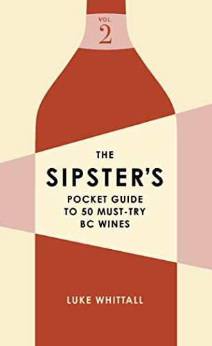 The Sipster's Pocket Guide to 50 Must-Try BC Wines: Volume 2 (Sipster's Wine Guides, 2)