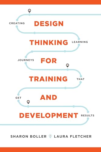 Design Thinking for Training and Development: Creating Learning Journeys That Get Results
