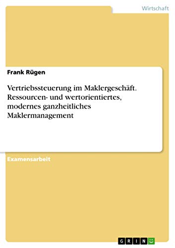 Vertriebssteuerung im Maklergeschäft. Ressourcen- und wertorientiertes, modernes ganzheitliches Maklermanagement (German Edition)