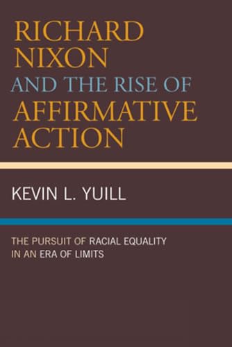 Richard Nixon and the Rise of Affirmative Action: The Pursuit of Racial Equality in an Era of Limits (American Intellectual Culture)
