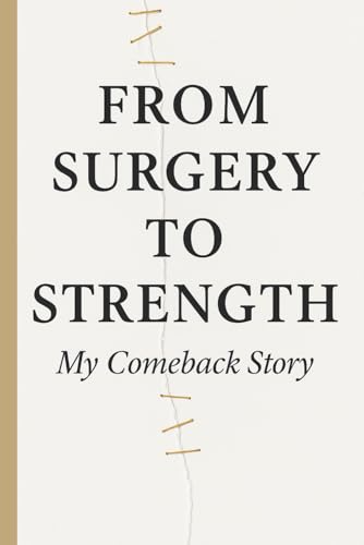 From Surgery To Strength - My Comeback Story