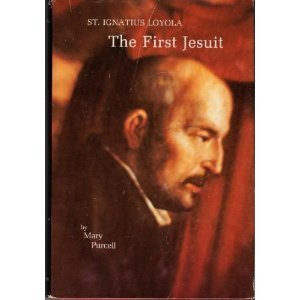 First Jesuit: St. Ignatius Loyola, 1491-1556 (A Loyola request reprint)