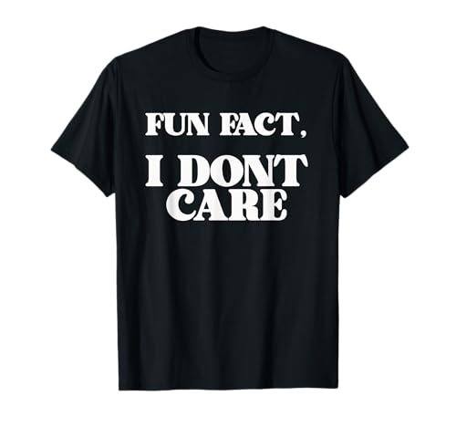 Funny Sarcasm Sarcastic Fun Fact I Dont Care T-Shirt