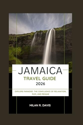 JAMAICA TRAVEL GUIDE 2026: Explore Paradise: The Confluence of Relaxation, Rum, and Reggae