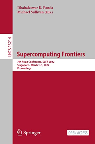Supercomputing Frontiers: 7th Asian Conference, SCFA 2022, Singapore, March 1–3, 2022, Proceedings: 13214 (Lecture Notes in Computer Science, 13214)