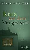  Kurz vor dem Vergessen: Roman  Roman über das Ende einer Liebe und über das Wesen des Schreibens