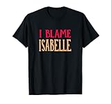 Je blâme Isabelle Funny Name Humour Surnom Amis T-Shirt