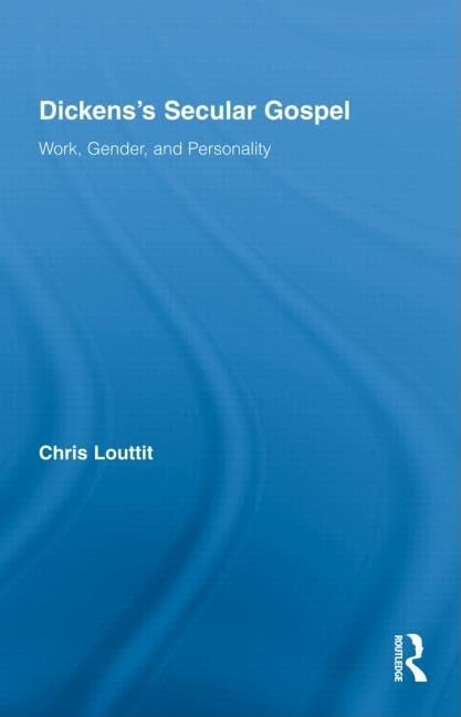 Dickens's Secular Gospel: Work, Gender, and Personality (Studies in Major Literary Authors)      1st Edition