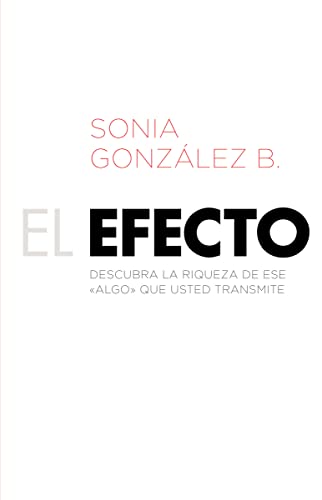 El efecto: Descubra la riqueza de ese ?algo? que usted transmite (Spanish Edition)