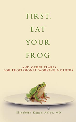 First, Eat Your Frog: And Other Pearls for Professional Working Mothers (English Edition)