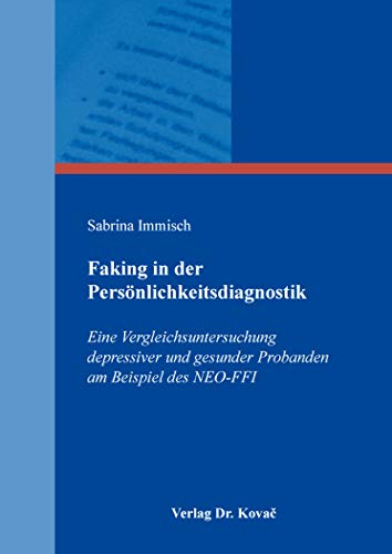 Faking in der Persönlichkeitsdiagnostik: Eine Vergleichsuntersuchung depressiver und gesunder Probanden am Beispiel des NEO-FFI (Studienreihe Psychologische Forschungsergebnisse)