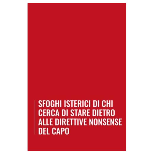 Sfoghi Isterici Di Chi Cerca Di Stare Dietro Alle Direttive Nonsense Del Capo: Libro per appunti a righe, divertente idea regalo per collega o amico, taccuino a5 150 pagine.