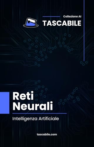 Reti Neurali: Intelligenza Artificiale (Tascabile - AI Vol. 1)