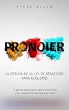Pronoier - La ciencia de la ley de atracción para realistas. 5 pasos para lograr que el universo y tu cerebro conspiren a tu favor