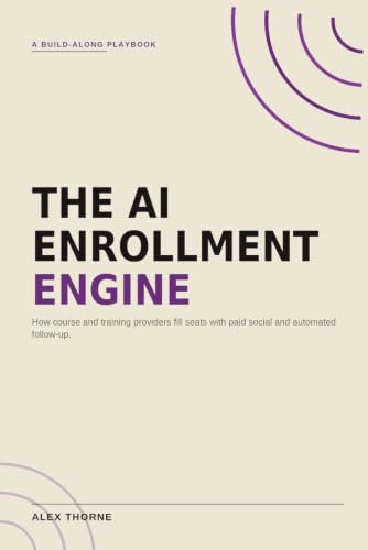 The AI Enrollment Engine (US Edition): How Course and Training Providers Fill Seats with Paid Social and Automated Follow-Up (AI Automation Mastery)