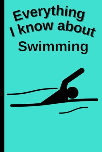 Everything I Know About Swimming: Funny 6x9 Blank Notebook for