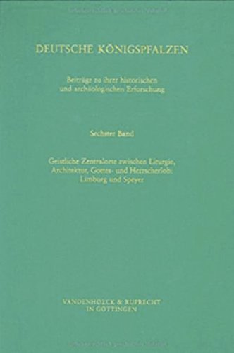 Deutsche Konigspfalzen. Band 6: Geistliche Zentralorte zwischen Liturgie und Architektur, Gottes- und Herrscherlob: Limburg und Speyer ... fur Geschichte) (German Edition)