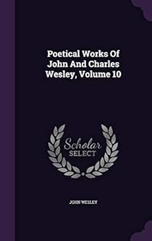 The Poetical Works of John and Charles Wesley: Reprinted From the Originals, With the Last Corrections of the Authors; Together With the Poems of Charles Wesley Not Before Published; Volume 10