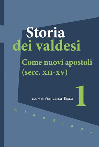 Storia Dei Valdesi. Come Nuovi Apostoli (Secc. Xii-Xv) (Vol. 1)