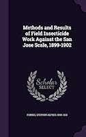 Methods and results of field insecticide work against the San Jose scale, 1899-1902 1342369939 Book Cover