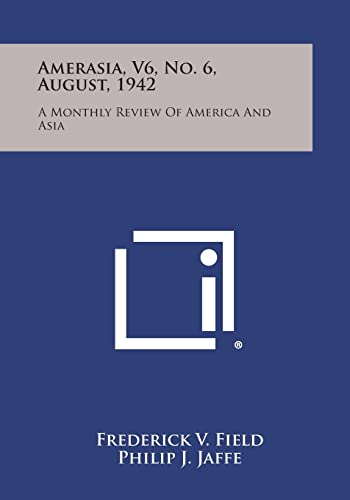 Amerasia, V6, No. 6, August, 1942: A Monthly Review of America and Asia