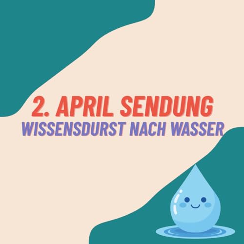 2. Aprilsendung &ndash; Wissensdurst nach Wasser