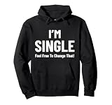 Relationship I'm Single Feel Free To Change That Date Love Pullover Hoodie