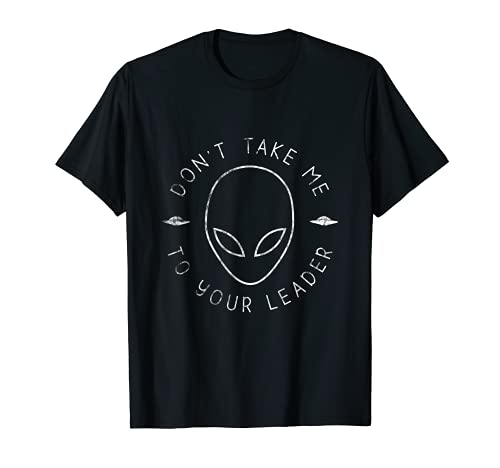 Don't Take Me To Your Leader - Divertida idea de regalo de Alien Camiseta
