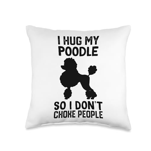 Poodle Mom Messy Tee TB509F4PBBBUS_16X16 I Hug My Poodle So I Dont Choke People Throw Pillow cover