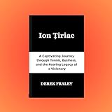 Ion Țiriac: A Captivating Journey through Tennis, Business, and the Roaring Legacy of a Visionary