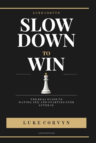  Slow Down to Win: The Real Guide to Dating, Sex, and Starting Over After 50