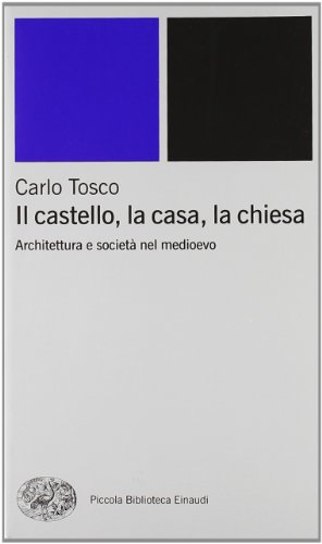 Il castello, la casa, la chiesa. Architettura e società nel medioevo Il castello, la casa, la chiesa. Architettura e società nel medioevo