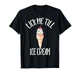 Lick Me Till Ice Cream I Scream Funny Cone T-Shirt