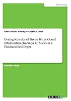 Drying Kinetics of Green Bitter Gourd (Momordica charantia L.) Slices in a Fluidized Bed Dryer 3668011508 Book Cover