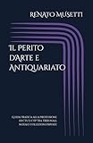 Il Perito d'Arte e Antiquariato: Guida pratica alla professione di CTU e CTP tra tribunali, notai e collezioni private